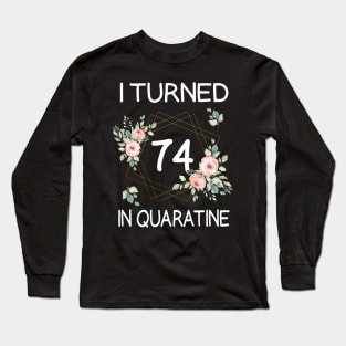 I Turned 74 In Quarantine Floral Long Sleeve T-Shirt